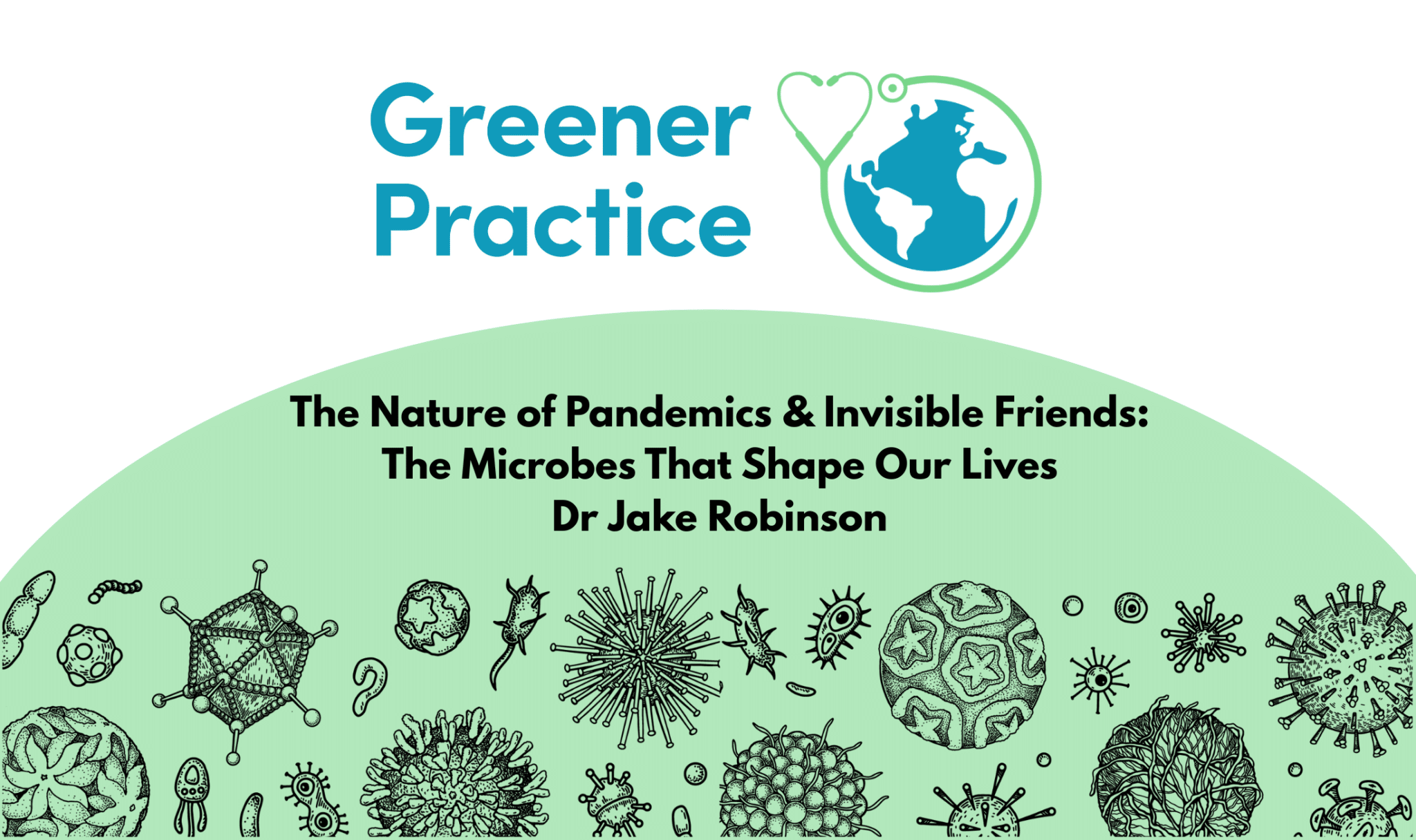 Greener Practice: The Nature of Pandemics & Invisible Friends – The Microbes That Shape Our Lives